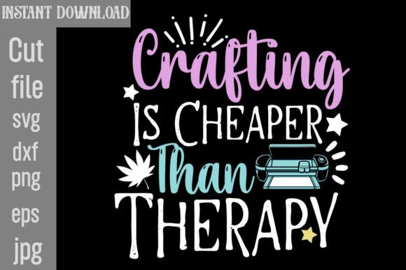 Crafting is Cheaper Than Therapy Graphics for T-Shirt Designs