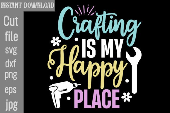 Crafting is My Happy Place SVG Cut File for Graphics and T-Shirt Designs